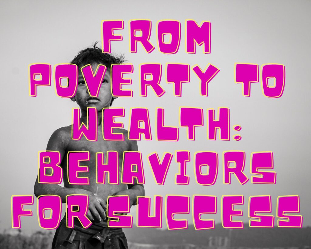 From poverty to wealth and how to behave for succes