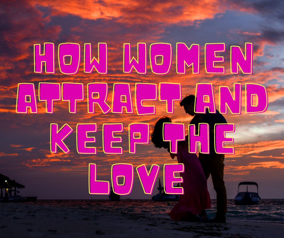 How women attract and keep thelove
