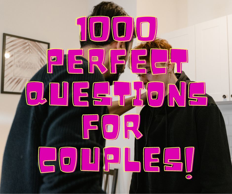 1000 perfect questions for couples to get a better relationship